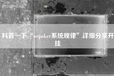 科普一下“wepoker系统规律	”详细分享开挂