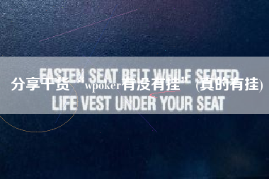 分享干货“wpoker有没有挂”(真的有挂)