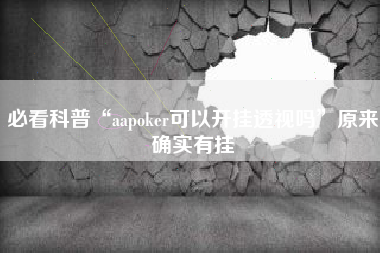必看科普“aapoker可以开挂透视吗”原来确实有挂