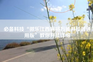 必备科技“微乐江西麻将万能开挂器通用版”教你开挂详细