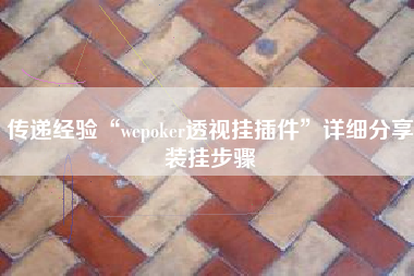 传递经验“wepoker透视挂插件	”详细分享装挂步骤