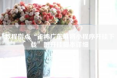 教程指点“雀神广东麻将小程序开挂下载	”附开挂脚本详细