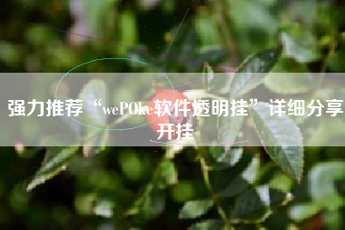 强力推荐“wePOke软件透明挂”详细分享开挂