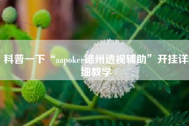 科普一下“aapoker德州透视辅助	”开挂详细教学