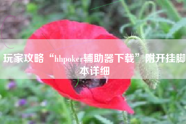 玩家攻略“hhpoker辅助器下载”附开挂脚本详细