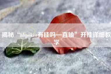 揭秘“hhpoker有挂吗—直输”开挂详细教学