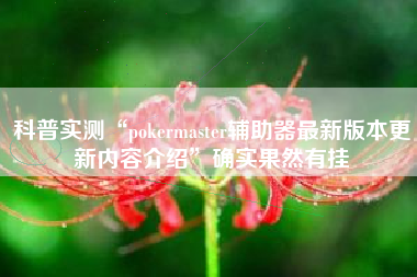 科普实测“pokermaster辅助器最新版本更新内容介绍”确实果然有挂