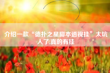 介绍一款“德扑之星脚本透视挂	”太坑人了,真的有挂