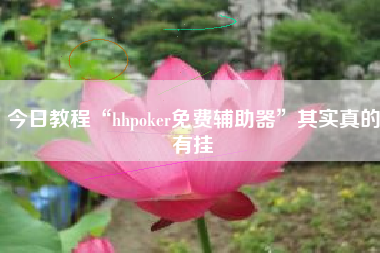 今日教程“hhpoker免费辅助器”其实真的有挂