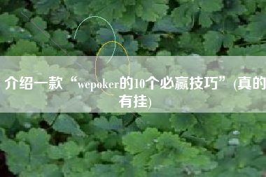 介绍一款“wepoker的10个必赢技巧	”(真的有挂)