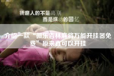 介绍一款“微乐吉林麻将万能开挂器免费”原来真可以开挂