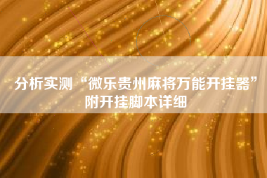 分析实测“微乐贵州麻将万能开挂器	”附开挂脚本详细