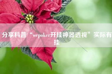 分享科普“wepoker开挂神器透视	”实际有挂