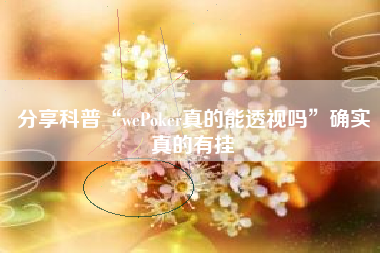 分享科普“wePoker真的能透视吗	”确实真的有挂