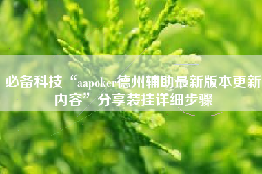 必备科技“aapoker德州辅助最新版本更新内容”分享装挂详细步骤