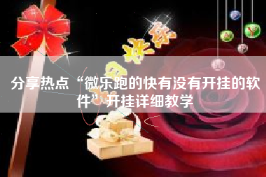 分享热点“微乐跑的快有没有开挂的软件	”开挂详细教学