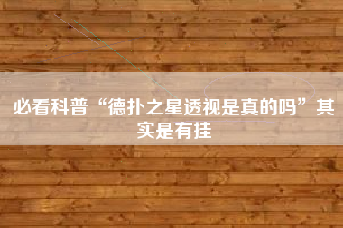 必看科普“德扑之星透视是真的吗	”其实是有挂