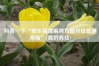 科普一下“微乐福建麻将万能开挂器通用版”(真的有挂)