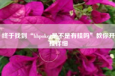 终于找到“hhpoker是不是有挂吗”教你开挂详细