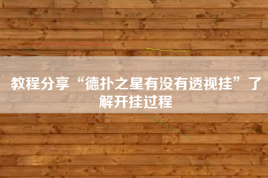 教程分享“德扑之星有没有透视挂”了解开挂过程