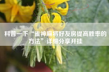 科普一下“雀神麻将好友房提高胜率的方法	”详细分享开挂