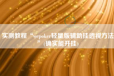 实测教程“wepoker轻量版辅助挂透视方法”(确实能开挂)
