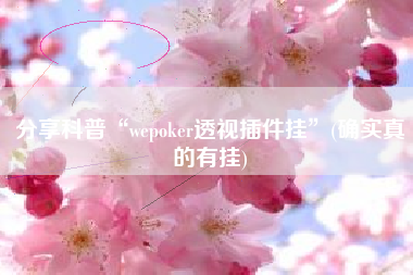 分享科普“wepoker透视插件挂”(确实真的有挂)