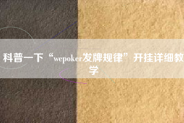 科普一下“wepoker发牌规律”开挂详细教学