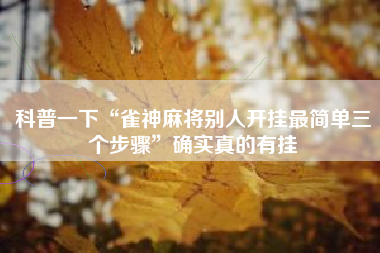 科普一下“雀神麻将别人开挂最简单三个步骤”确实真的有挂