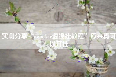 实测分享“wepoker透视挂教程	”原来真可以开挂