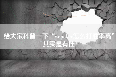 给大家科普一下“wepoker怎么打胜率高”其实是有挂