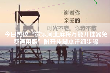 今日热议“微乐河北麻将万能开挂器免费通用版”附开挂脚本详细步骤