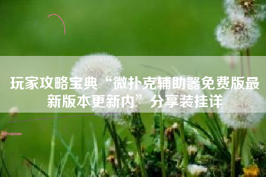 玩家攻略宝典“微扑克辅助器免费版最新版本更新内”分享装挂详