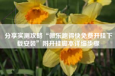 分享实测攻略“微乐跑得快免费开挂下载安装	”附开挂脚本详细步骤