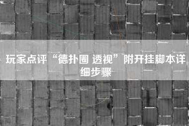 玩家点评“德扑圈 透视”附开挂脚本详细步骤