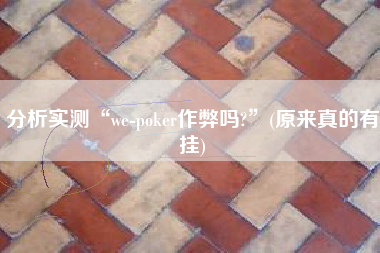 分析实测“we-poker作弊吗?”(原来真的有挂)