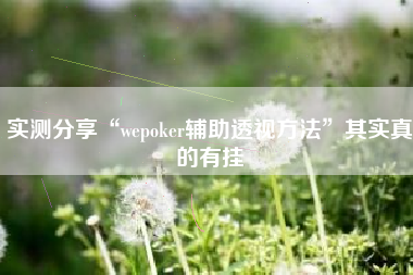 实测分享“wepoker辅助透视方法”其实真的有挂