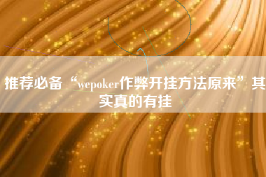 推荐必备“wepoker作弊开挂方法原来”其实真的有挂
