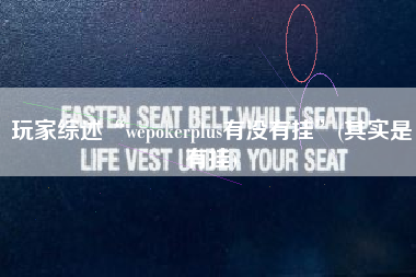 玩家综述“wepokerplus有没有挂	”(其实是有挂)