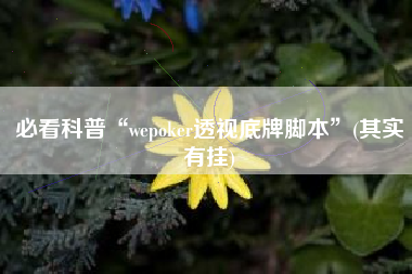 必看科普“wepoker透视底牌脚本”(其实有挂)