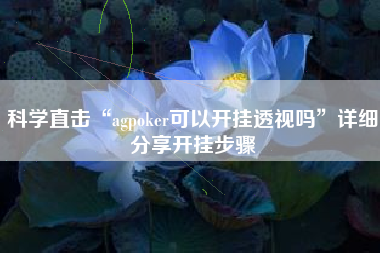 科学直击“agpoker可以开挂透视吗”详细分享开挂步骤