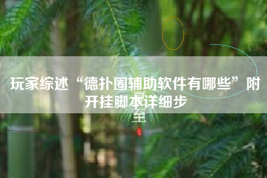 玩家综述“德扑圈辅助软件有哪些”附开挂脚本详细步