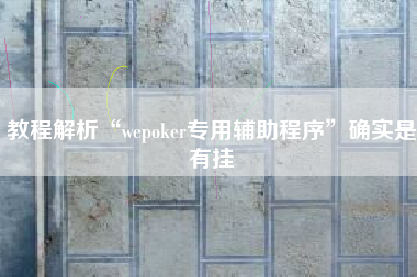 教程解析“wepoker专用辅助程序”确实是有挂