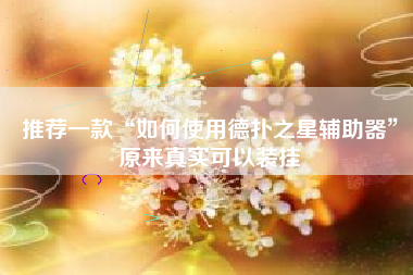 推荐一款“如何使用德扑之星辅助器”原来真实可以装挂